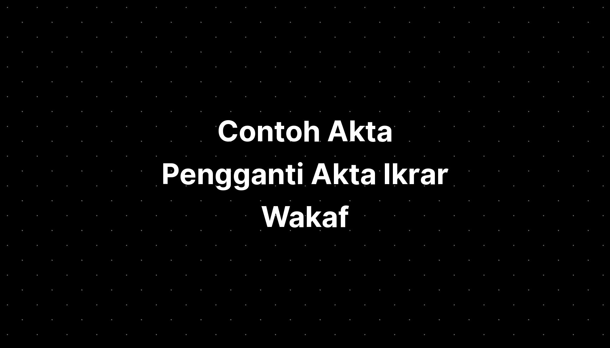 Contoh Akta Pengganti Akta Ikrar Wakaf - IMAGESEE